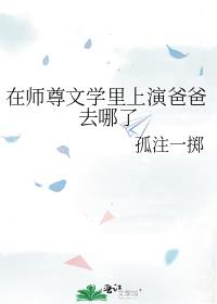 在师尊文学里上演爸爸去哪了